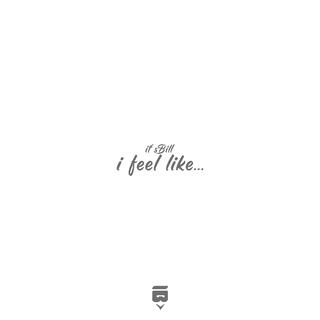 i feel like...