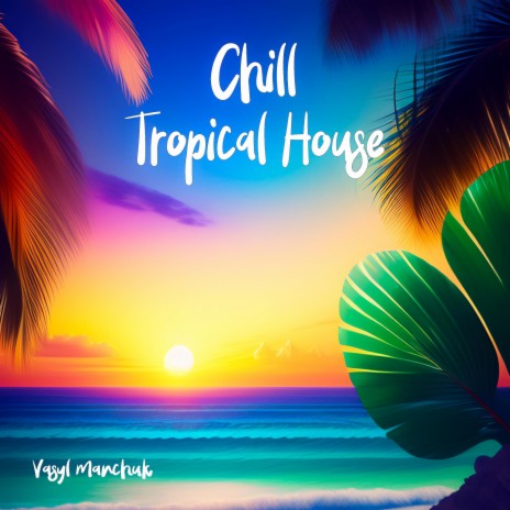 Chill Tropical House | Boomplay Music