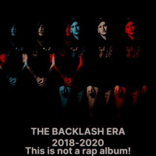THE BACKLASH ERA 2018-2020 (THIS IS NOT A RAP ALBUM!)