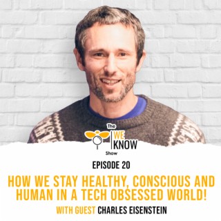 How we stay healthy, conscious and ”human” in a tech-obsessed world with guest Charles Eisenstein | Episode 20