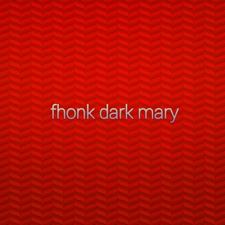 Fhonk Dark Mary