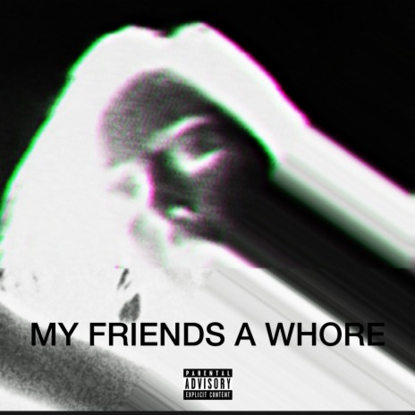 MY FRIENDS A WHORE | Boomplay Music