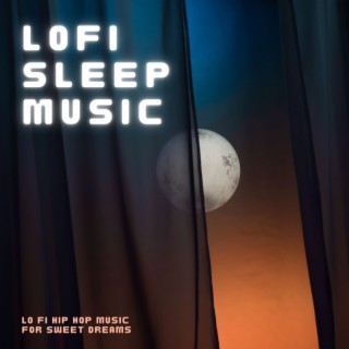 Lofi Sleep Music: Lo Fi Hip Hop Music for Sweet Dreams