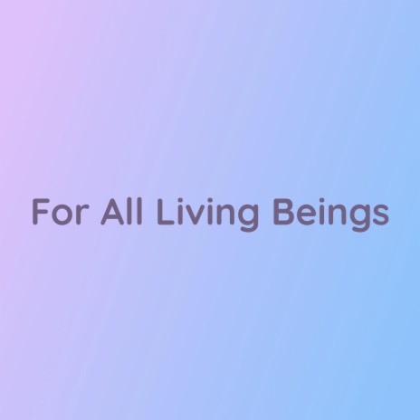 For All Living Beings | Boomplay Music