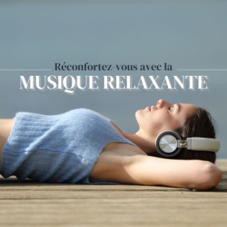 Réconfortez-vous avec la Musique Relaxante: une Compilation de Sérénité Musicale Apaisante et Paisible