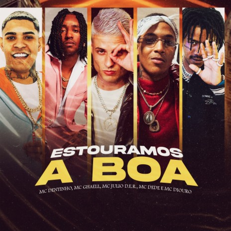 Estouramos a Boa ft. Mc Dentinho, MC Julio D.E.R., MC GHAELL, Gree Cassua & Mc Diouro | Boomplay Music