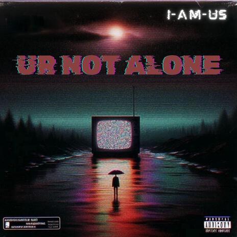 UR NOT ALONE | Boomplay Music