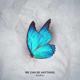 We Can Be Anything