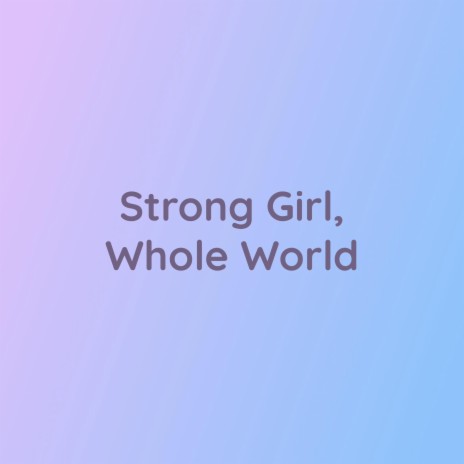 Strong Girl, Whole World | Boomplay Music