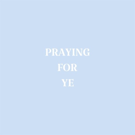 Praying For Ye | Boomplay Music