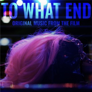 To What End (Original Music from the Film)