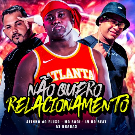 Não Quero Relacionamento ft. LV no Beat, As Brabas & Mc saci | Boomplay Music