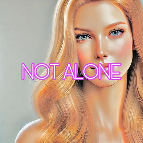 NOT ALONE | Boomplay Music