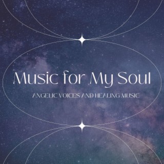 Music for My Soul: Angelic Voices and Healing Music to Relax Breathing and Quiet the Mind