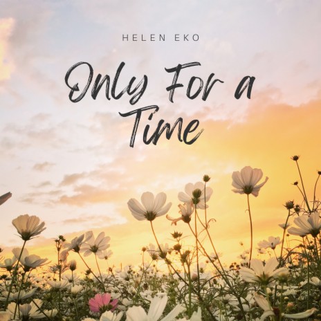 Only for a Time ft. Helen Eko | Boomplay Music