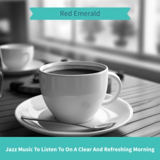 Jazz Music To Listen To On A Clear And Refreshing Morning