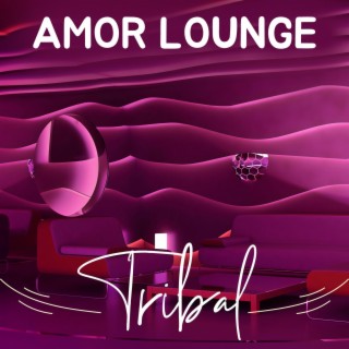 Amor Lounge Tribal: Música Easy Listening y Chill Out para el Amor