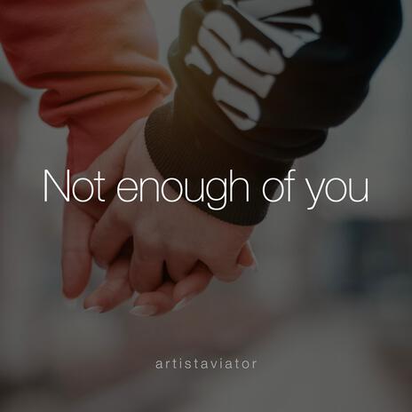 Not enough of you | Boomplay Music