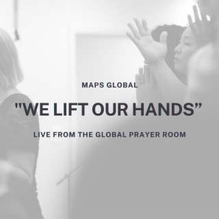 We Lift Our Hands (Live From The Global Prayer Room)