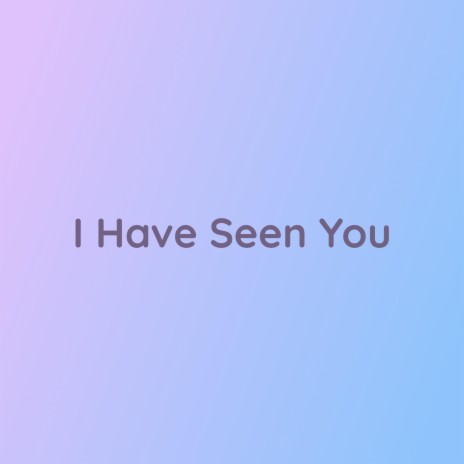 I Have Seen You | Boomplay Music