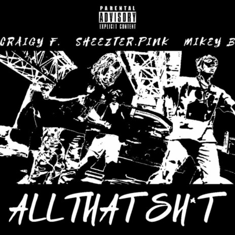 All That Shit ft. Sheezter.Pink, RIDGESZN & Mikey B | Boomplay Music