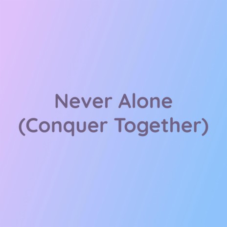 Never Alone (Conquer Together) | Boomplay Music