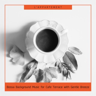 Bossa Background Music for Cafe Terrace with Gentle Breeze