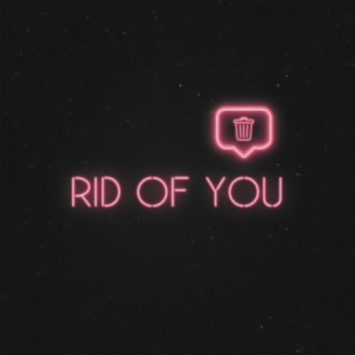 Rid of You