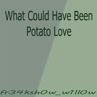 What Could Have Been Potato Love
