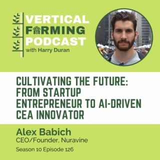 S10E126 Alex Babich / Nuravine - Cultivating the Future: From Startup Entrepreneur to AI-Driven CEA Innovator