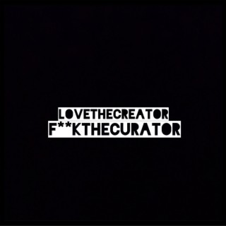lovethecreatorfuckthecurator