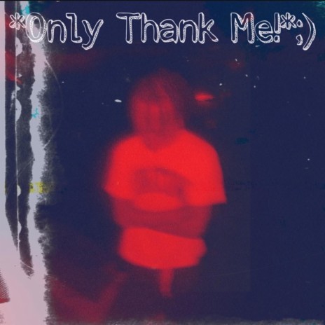 *Only Thank Me!* :)