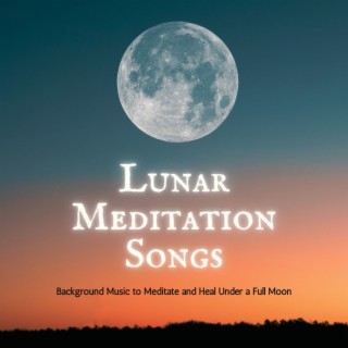 Lunar Meditation Songs: Background Music to Meditate and Heal Under a Full Moon