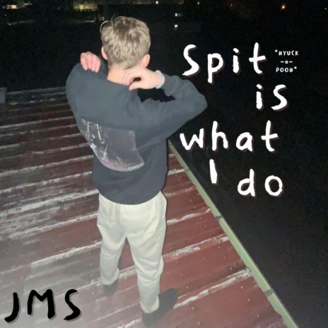 Spit is what I do