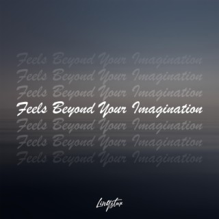 Feels Beyond Your Imagination