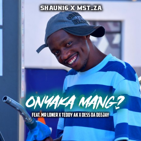 O Nyaka Mang? ft. Mst_za, Mr Loner, Teddy AK & Dess Da Deejay | Boomplay Music