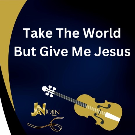 Take The World But Give Me Jesus