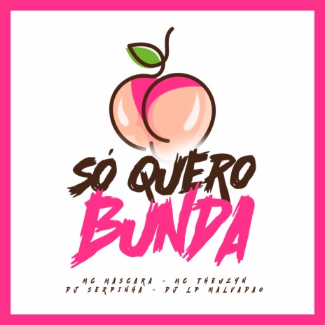 Só Quero Bunda ft. DJ LP Malvadão, MC Theuzyn & Mc Mascara | Boomplay Music