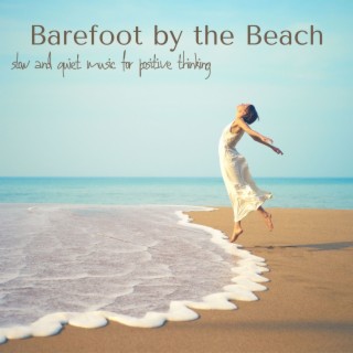 Barefoot by the Beach: Slow and Quiet Music for Positive Thinking While Walking into the Nature