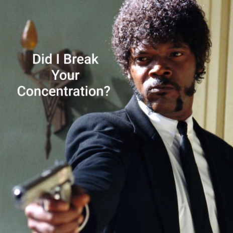 Did I Break Your Concentration? | Boomplay Music