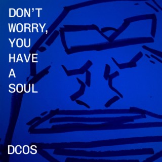 DON'T WORRY, YOU HAVE A SOUL