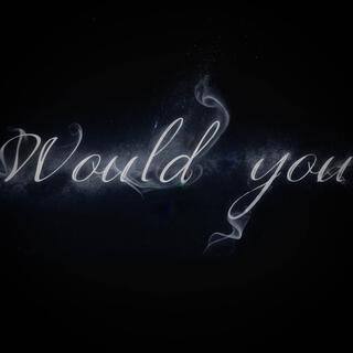 Would You