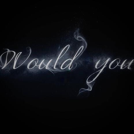 Would You | Boomplay Music