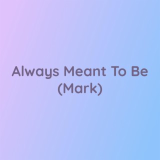 Always Meant To Be (Mark)