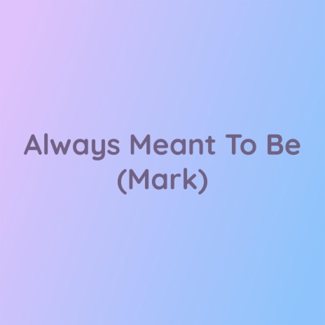 Always Meant To Be (Mark) | Boomplay Music