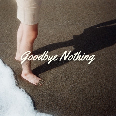Goodbye Nothing | Boomplay Music