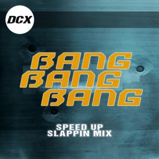 Bang Bang Bang (Speed Up Slappin Mix)