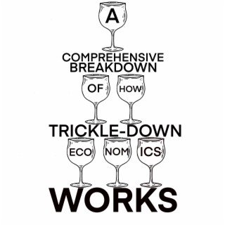 A Comprehensive Breakdown of How Trickle-Down Economics Works