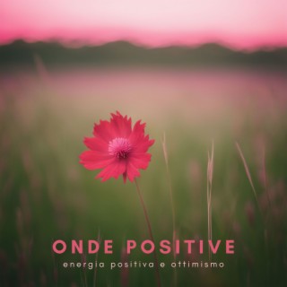 Onde Positive: Musica Energetica per Buona Vibrazione, Energia Positiva e Ottimismo