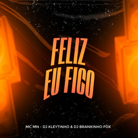 Feliz Eu Fico ft. DJ Kleytinho & DJ Brankinho Fox | Boomplay Music